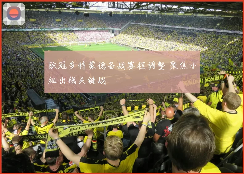 欧冠多特蒙德备战赛程调整 聚焦小组出线关键战
