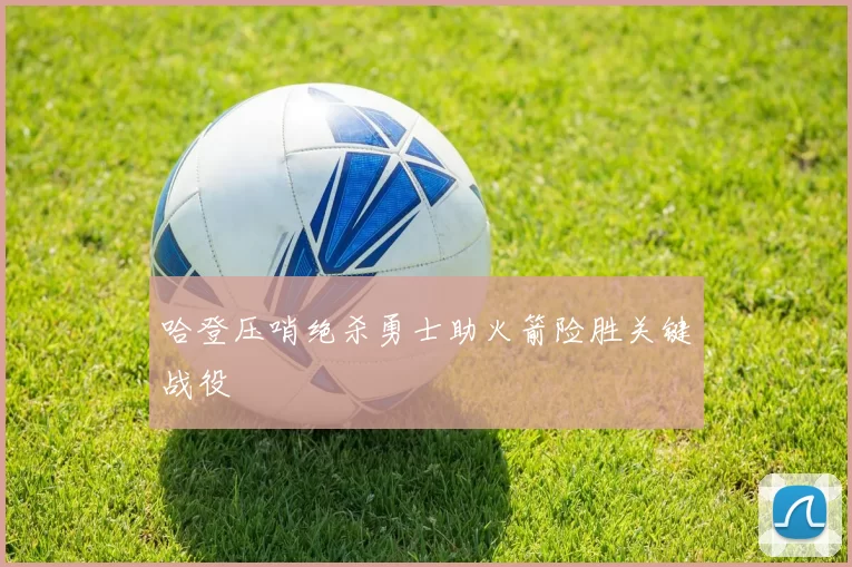 哈登压哨绝杀勇士助火箭险胜关键战役