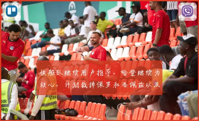 快船队继续用卢指导，哈登继续为核心，计划裁掉保罗和洛佩兹以及比尔