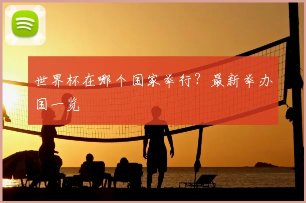 世界杯在哪个国家举行？最新举办国一览