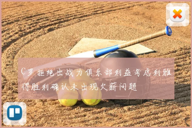 C罗拒绝出战为俱乐部利益考虑利雅得胜利确认未出现欠薪问题