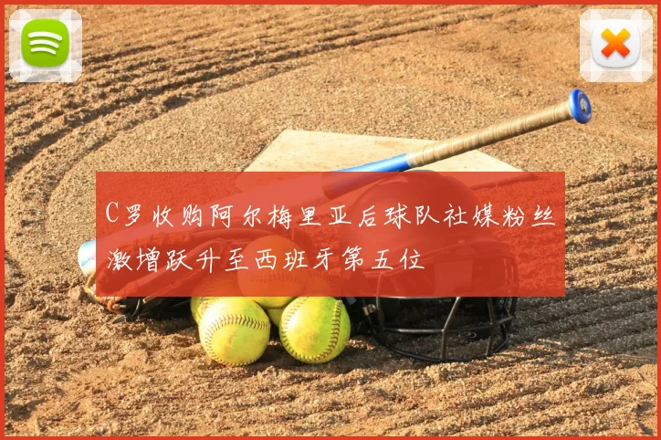 C罗收购阿尔梅里亚后球队社媒粉丝激增跃升至西班牙第五位