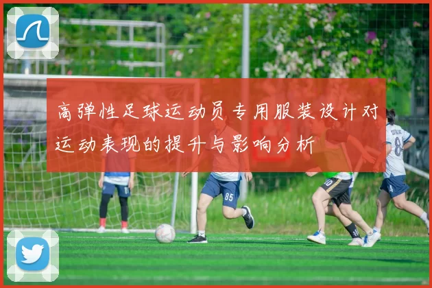 高弹性足球运动员专用服装设计对运动表现的提升与影响分析