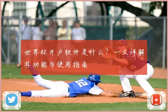 世界杯开户软件是什么？一文详解其功能与使用指南