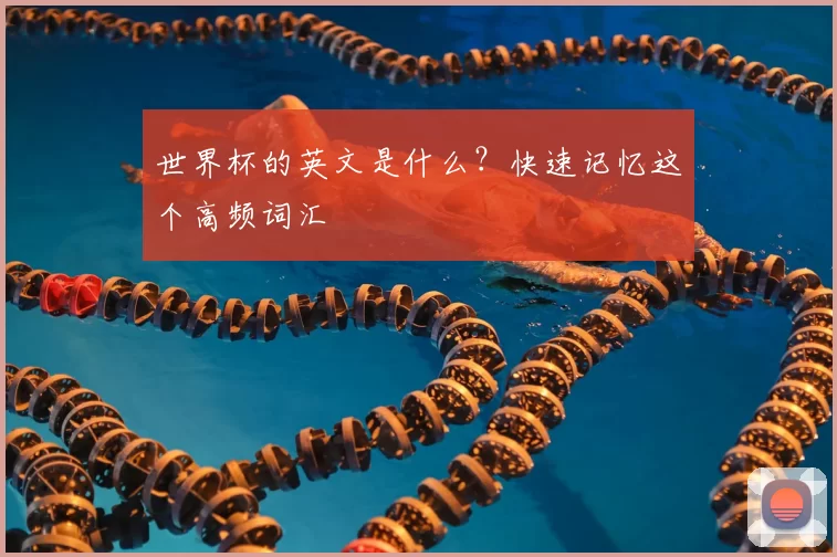 世界杯的英文是什么?快速记忆这个高频词汇