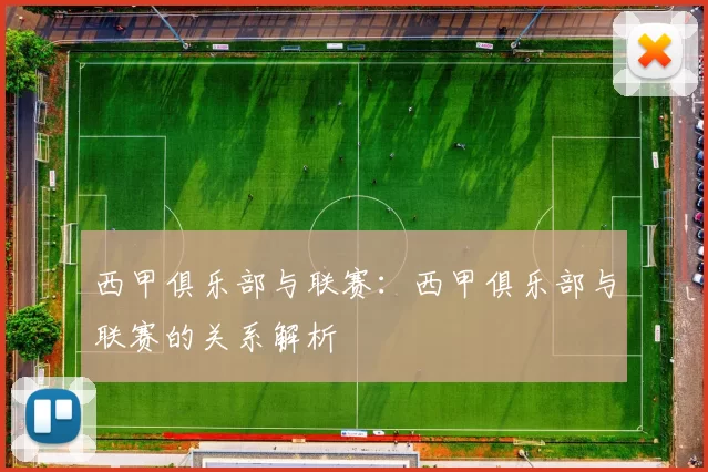 西甲俱乐部与联赛：西甲俱乐部与联赛的关系解析