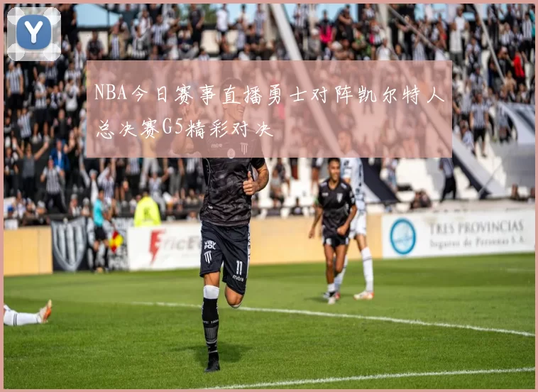 NBA今日赛事直播勇士对阵凯尔特人总决赛G5精彩对决